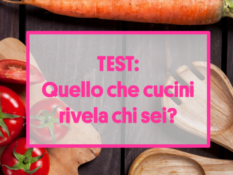 TEST: Quello che cucini rivela chi sei? Scoprilo!