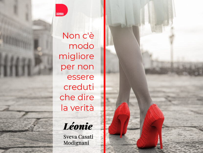 "Non c'è modo migliore per non essere creduti che dire la verità" (Léonie)