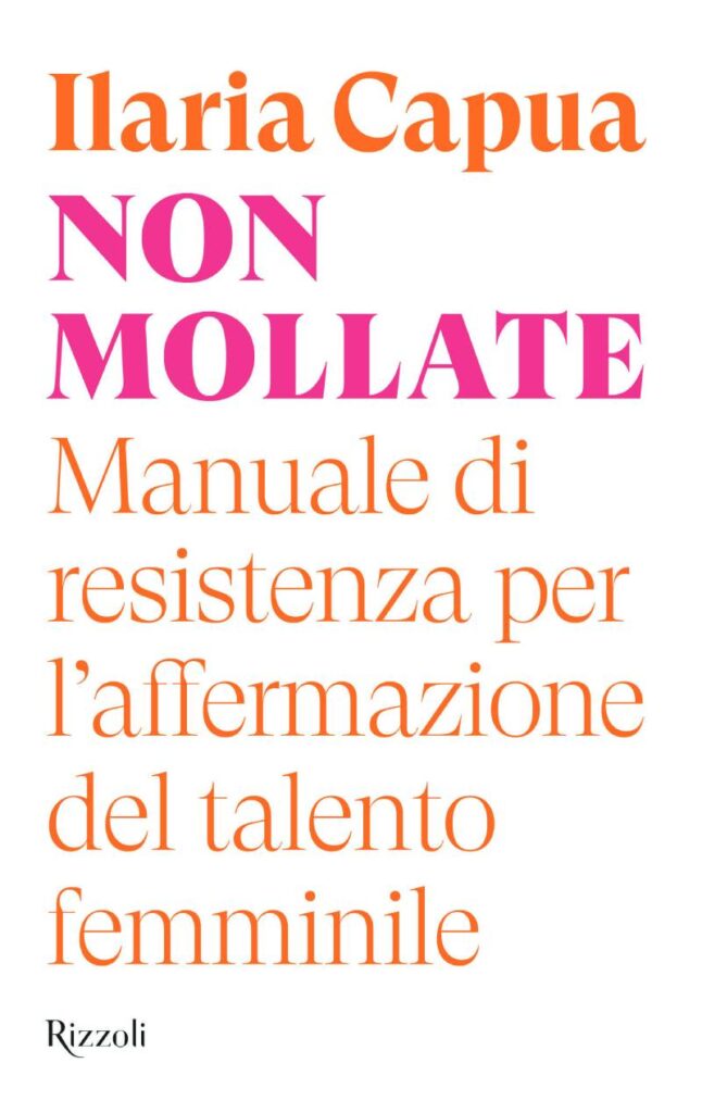Il libro di Ilaria Capua "Non Mollate" (Rizzoli)